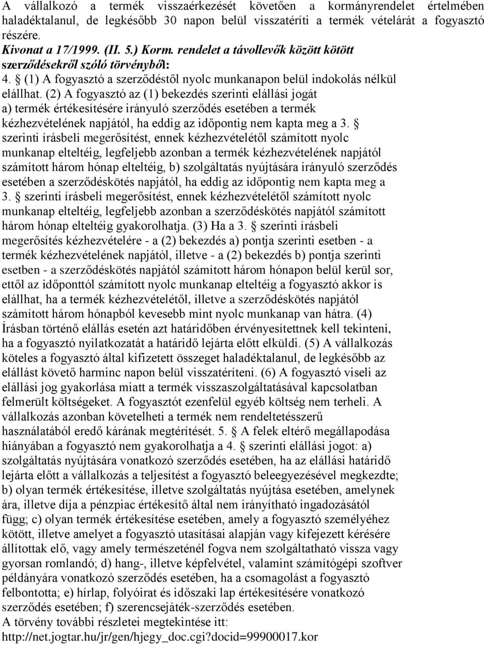 (2) A fogyasztó az (1) bekezdés szerinti elállási jogát a) termék értékesítésére irányuló szerződés esetében a termék kézhezvételének napjától, ha eddig az időpontig nem kapta meg a 3.