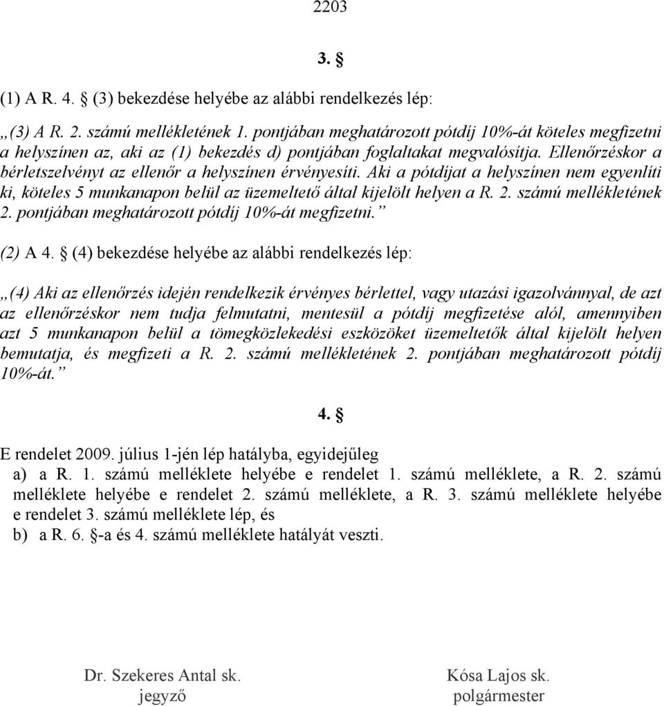 Ellenőrzéskor a bérletszelvényt az ellenőr a helyszínen érvényesíti. Aki a pótdíjat a helyszínen nem egyenlíti ki, köteles 5 munkanapon belül az üzemeltető által kijelölt helyen a R. 2.