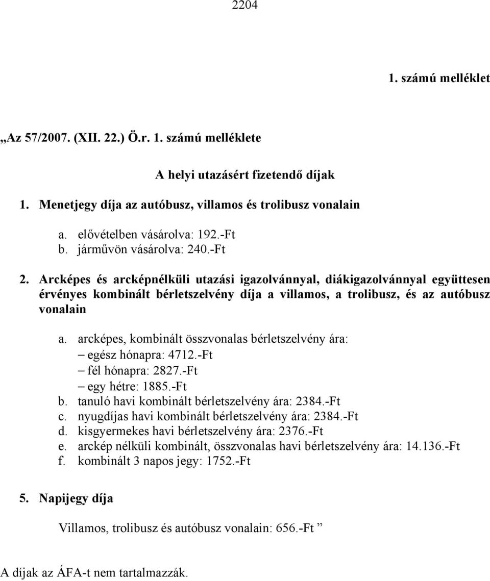 Arcképes és arcképnélküli utazási igazolvánnyal, diákigazolvánnyal együttesen érvényes kombinált bérletszelvény díja a villamos, a trolibusz, és az autóbusz vonalain a.