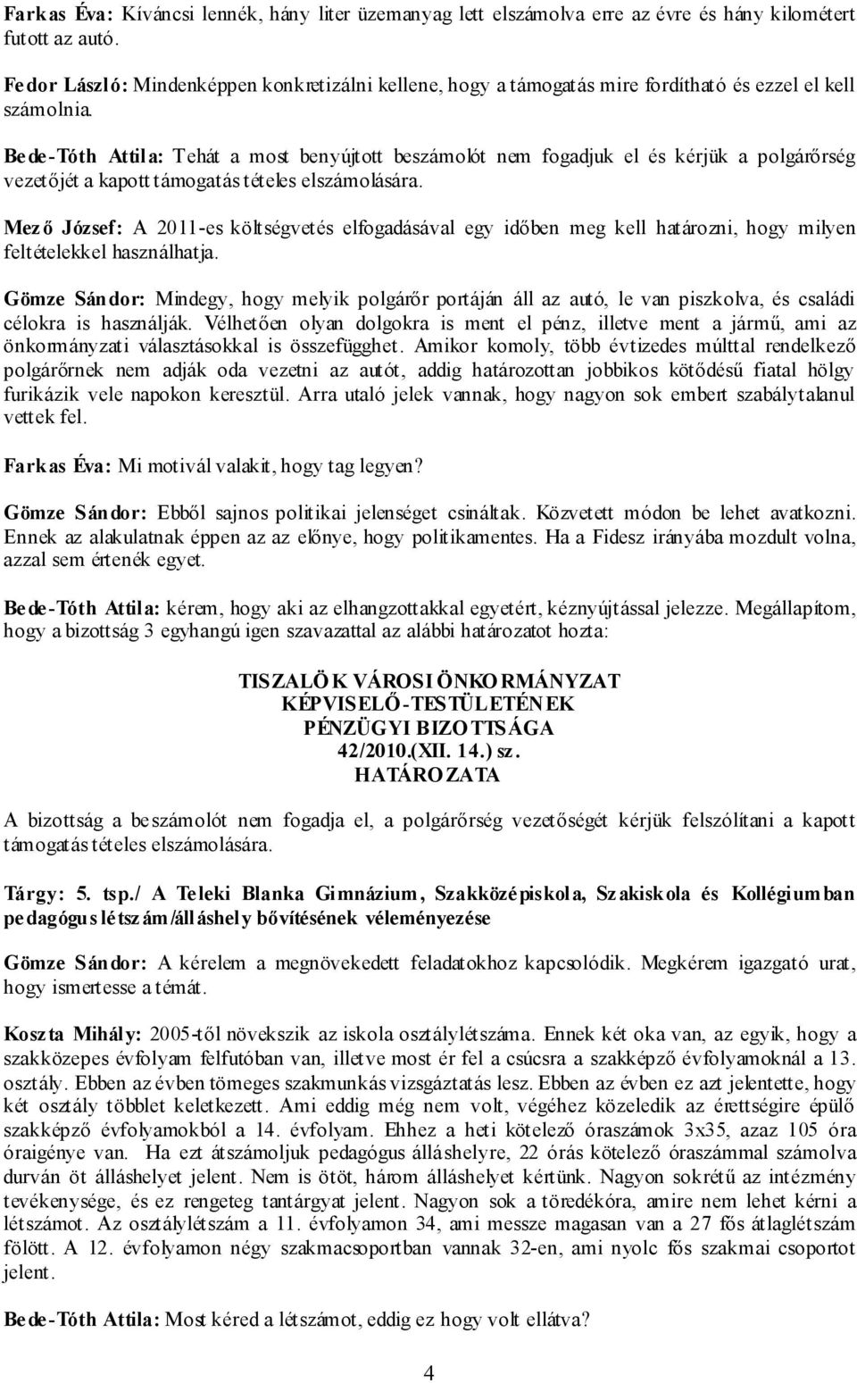 Bede-Tóth Attila: T ehát a most benyújtott beszámolót nem fogadjuk el és kérjük a polgárőrség vezetőjét a kapott támogatás tételes elszámolására.