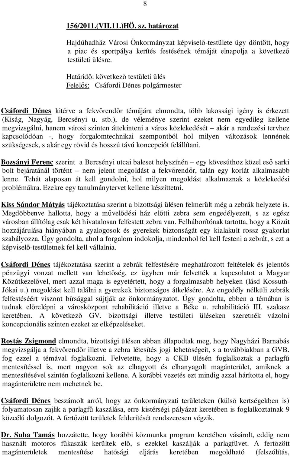 ), de véleménye szerint ezeket nem egyedileg kellene megvizsgálni, hanem városi szinten áttekinteni a város közlekedését akár a rendezési tervhez kapcsolódóan -, hogy forgalomtechnikai szempontból