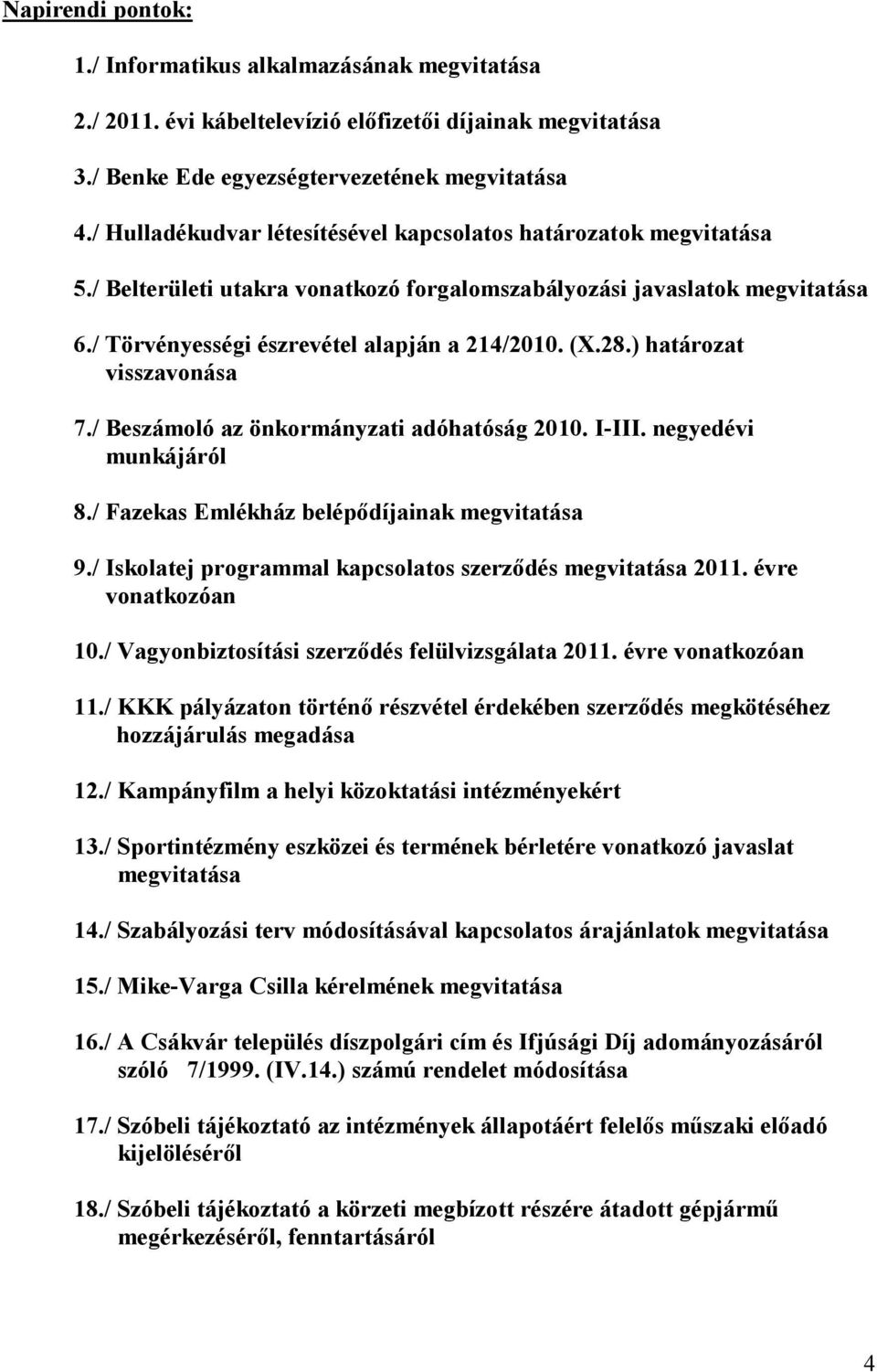 ) határozat visszavonása 7./ Beszámoló az önkormányzati adóhatóság 2010. I-III. negyedévi munkájáról 8./ Fazekas Emlékház belépıdíjainak megvitatása 9.