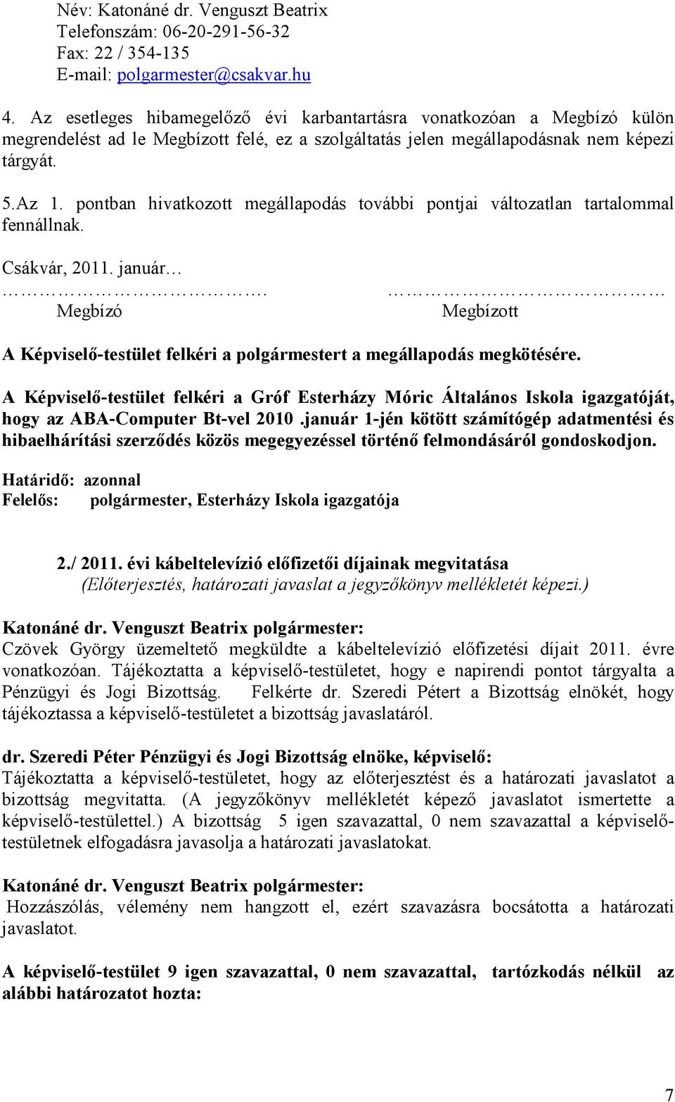 pontban hivatkozott megállapodás további pontjai változatlan tartalommal fennállnak. Csákvár, 2011. január. Megbízó Megbízott A Képviselı-testület felkéri a polgármestert a megállapodás megkötésére.