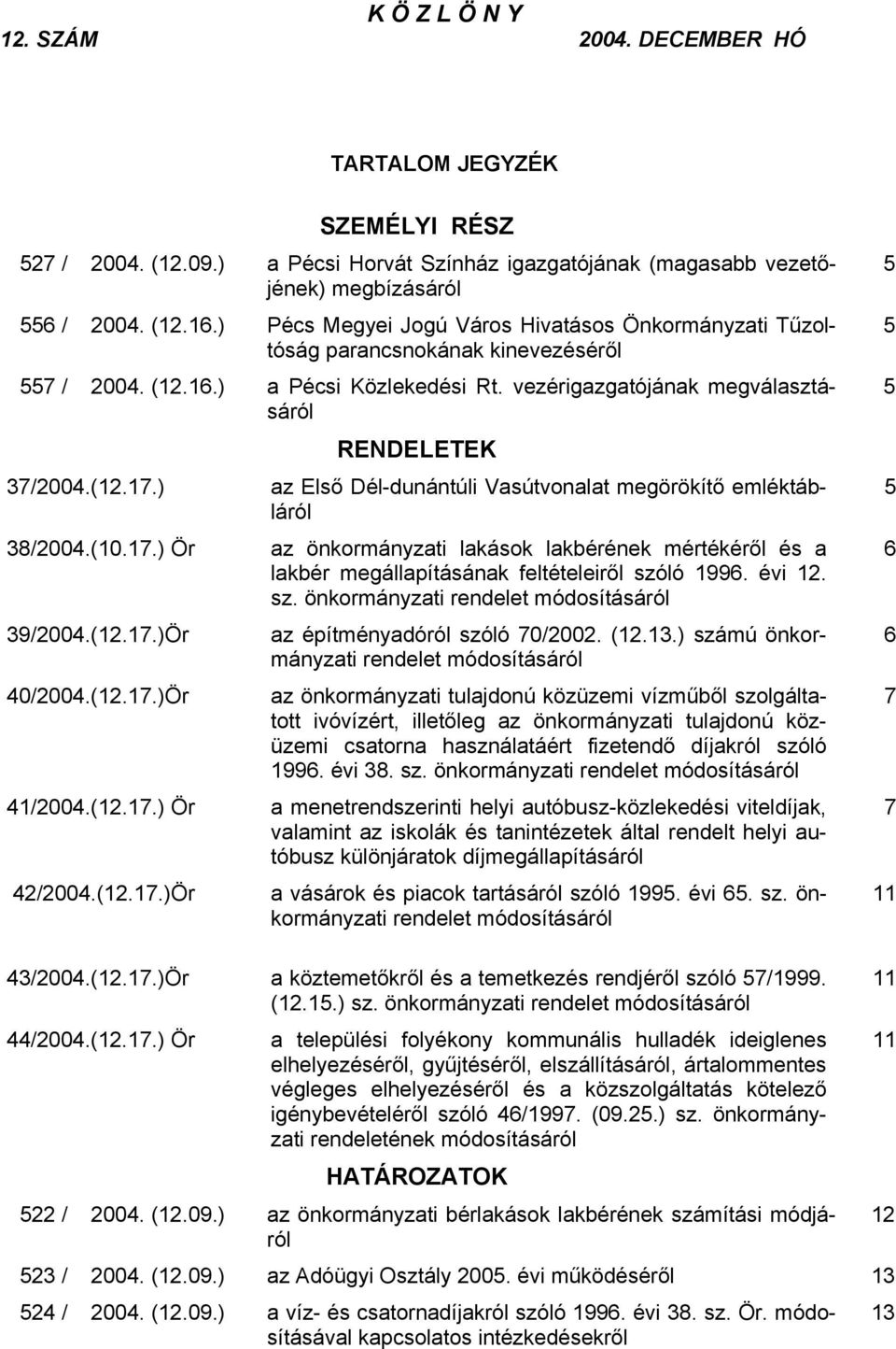 ) az Első Dél-dunántúli Vasútvonalat megörökítő emléktábláról 38/2004.(10.17.) Ör az önkormányzati lakások lakbérének mértékéről és a lakbér megállapításának feltételeiről szó