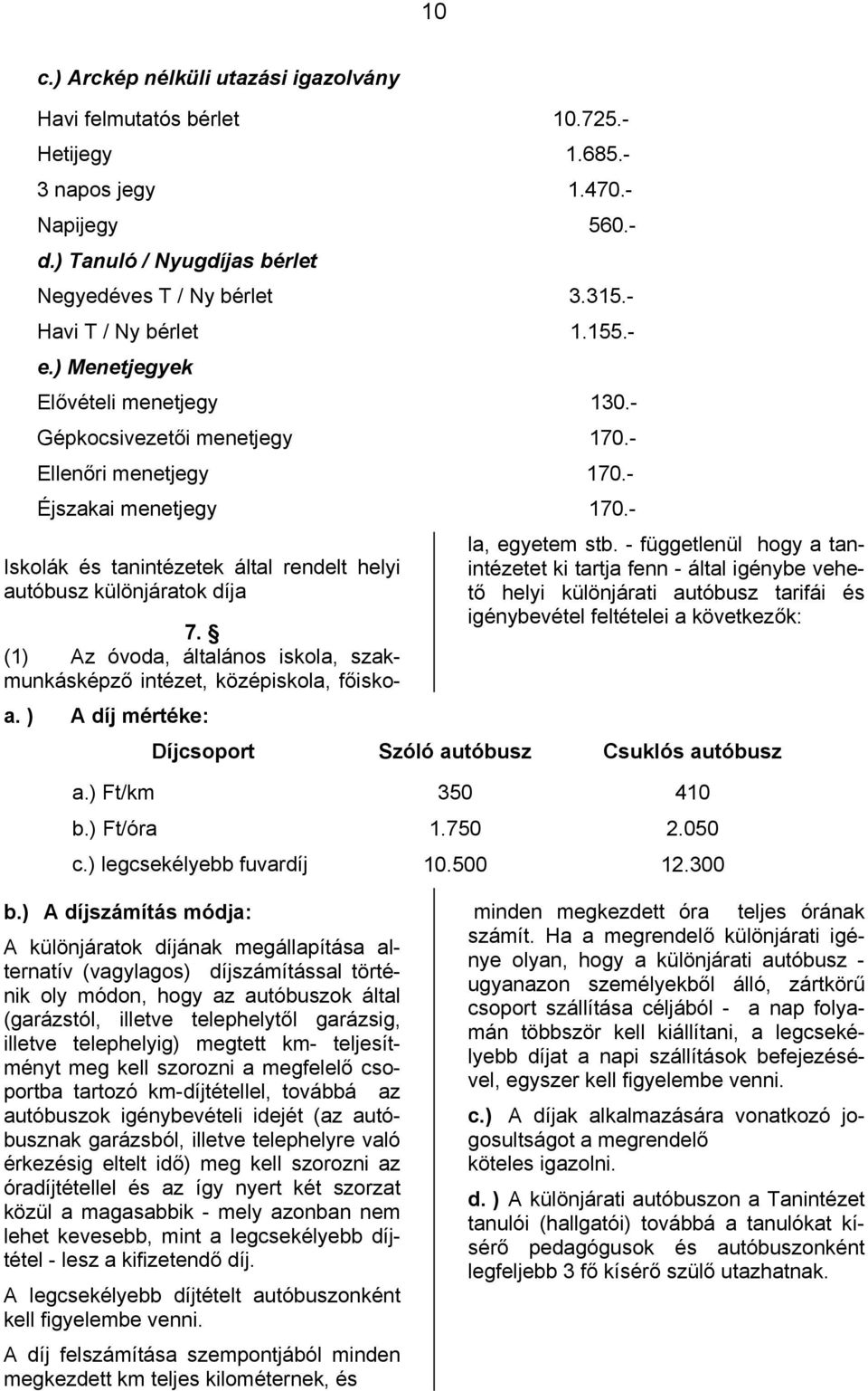 - Iskolák és tanintézetek által rendelt helyi autóbusz különjáratok díja a. ) A díj mértéke: 7. (1) Az óvoda, általános iskola, szakmunkásképző intézet, középiskola, főiskola, egyetem stb.