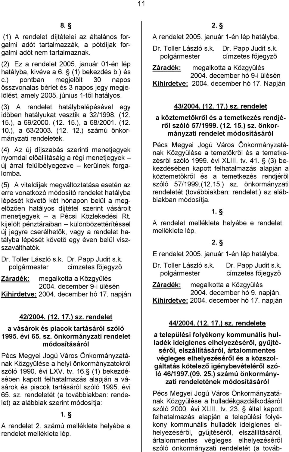 15.), a 69/2000. (12. 15.), a 68/2001. (12. 10.), a 63/2003. (12. 12.) számú önkormányzati rendeletek.