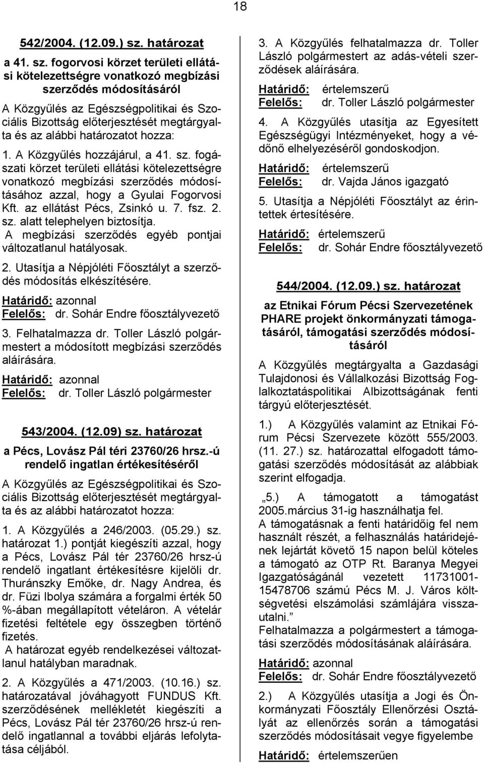 fogorvosi körzet területi ellátási kötelezettségre vonatkozó megbízási szerződés módosításáról A Közgyűlés az Egészségpolitikai és Szociális Bizottság előterjesztését megtárgyalta és az alábbi