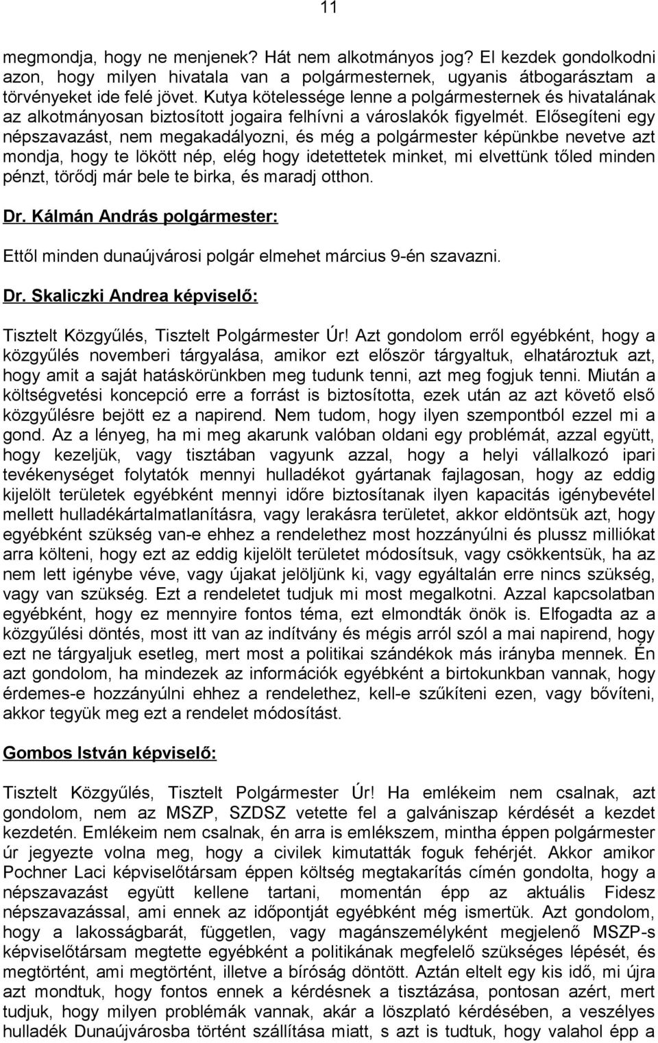 Elősegíteni egy népszavazást, nem megakadályozni, és még a polgármester képünkbe nevetve azt mondja, hogy te lökött nép, elég hogy idetettetek minket, mi elvettünk tőled minden pénzt, törődj már bele