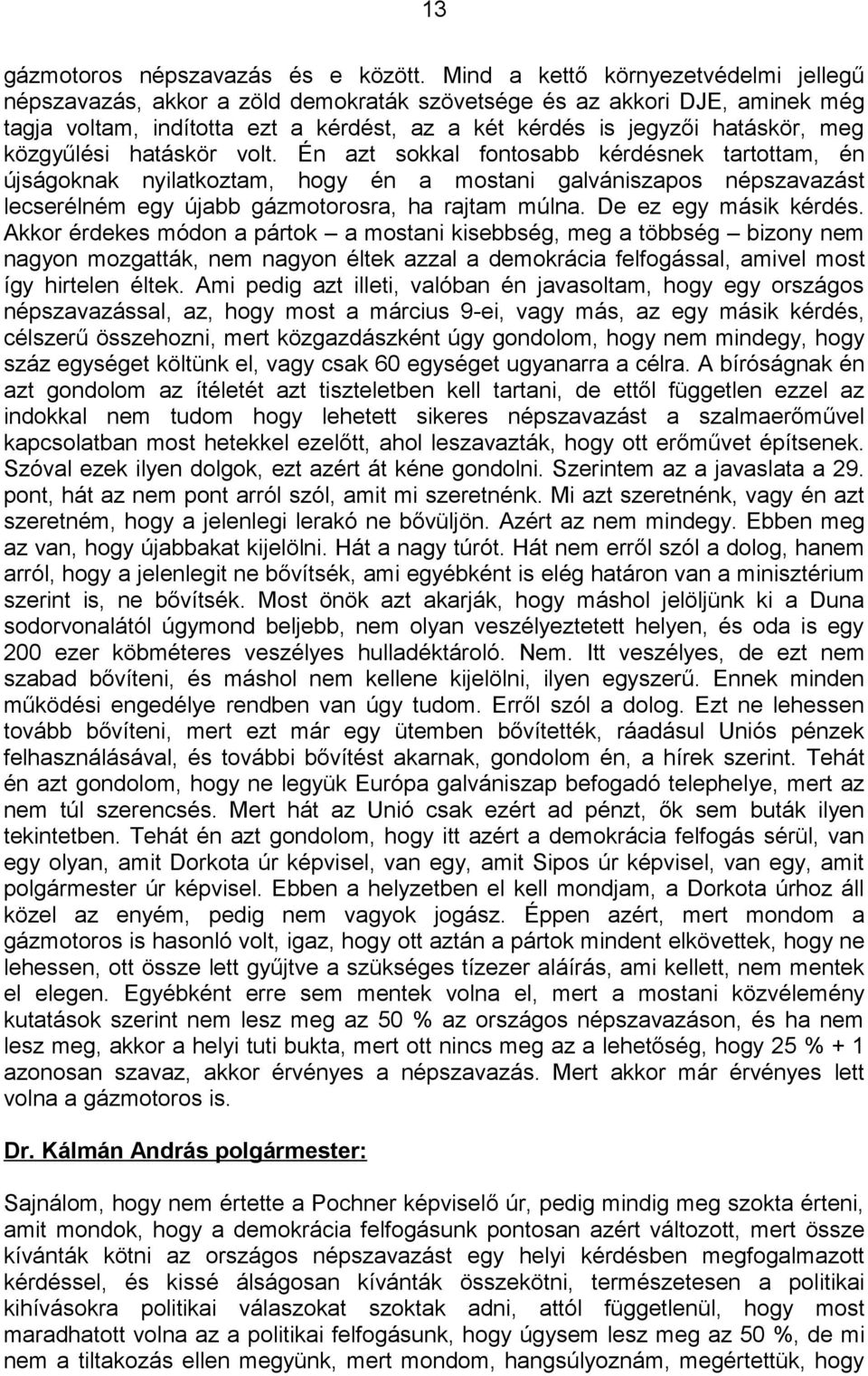 közgyűlési hatáskör volt. Én azt sokkal fontosabb kérdésnek tartottam, én újságoknak nyilatkoztam, hogy én a mostani galvániszapos népszavazást lecserélném egy újabb gázmotorosra, ha rajtam múlna.