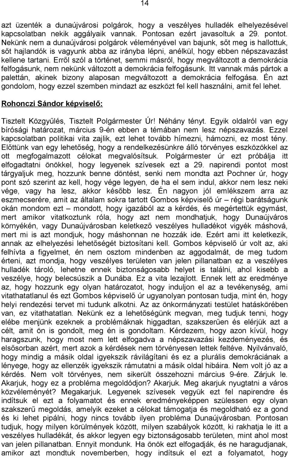 Erről szól a történet, semmi másról, hogy megváltozott a demokrácia felfogásunk, nem nekünk változott a demokrácia felfogásunk.