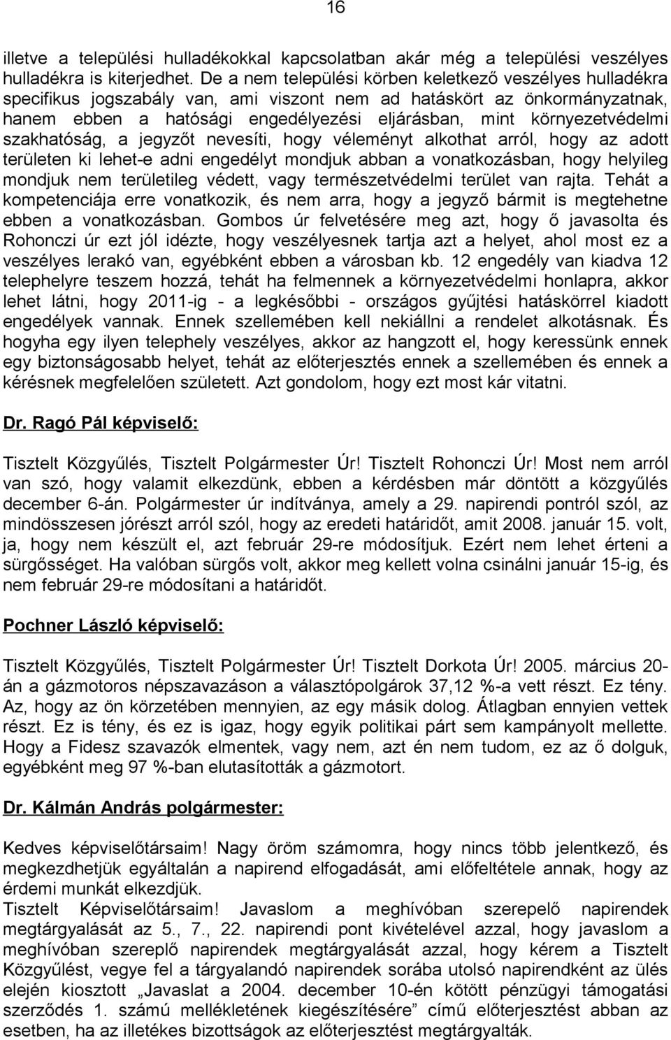 környezetvédelmi szakhatóság, a jegyzőt nevesíti, hogy véleményt alkothat arról, hogy az adott területen ki lehet-e adni engedélyt mondjuk abban a vonatkozásban, hogy helyileg mondjuk nem területileg