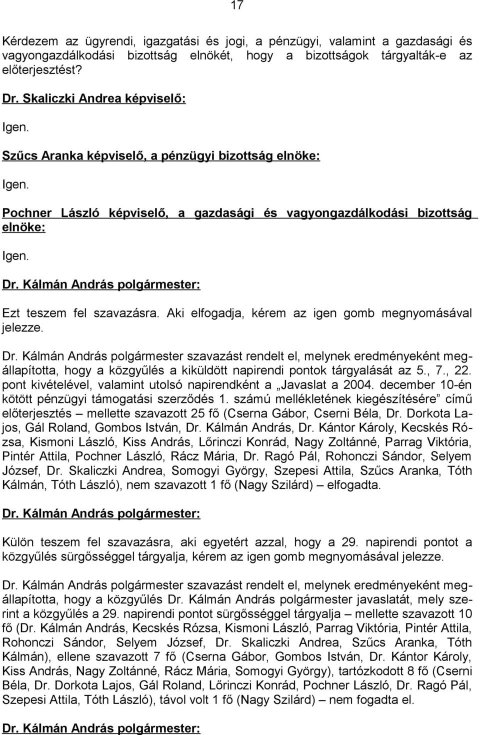 Ezt teszem fel szavazásra. Aki elfogadja, kérem az igen gomb megnyomásával jelezze. Dr.