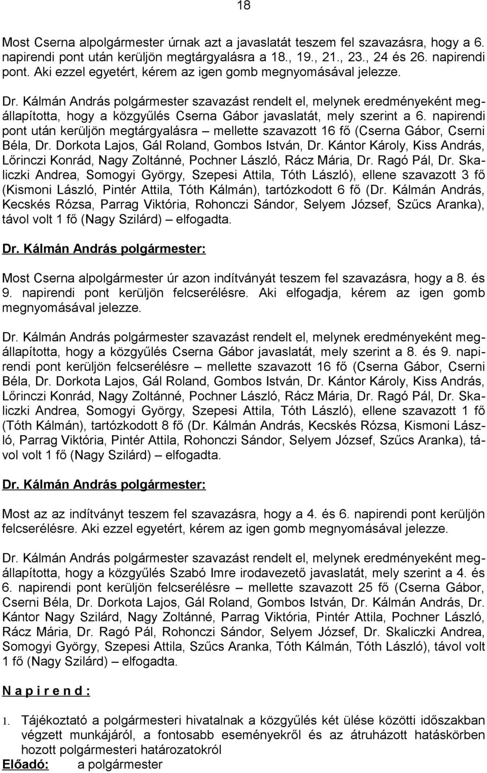 napirendi pont után kerüljön megtárgyalásra mellette szavazott 16 fő (Cserna Gábor, Cserni Béla, Dr. Dorkota Lajos, Gál Roland, Gombos István, Dr.