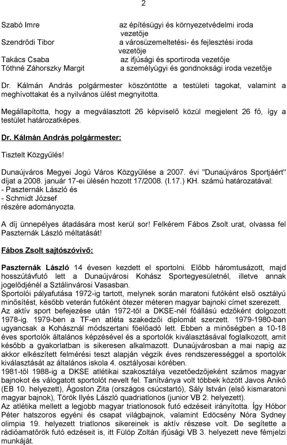 Megállapította, hogy a megválasztott 26 képviselő közül megjelent 26 fő, így a testület határozatképes. Tisztelt Közgyűlés! Dunaújváros Megyei Jogú Város Közgyűlése a 2007.