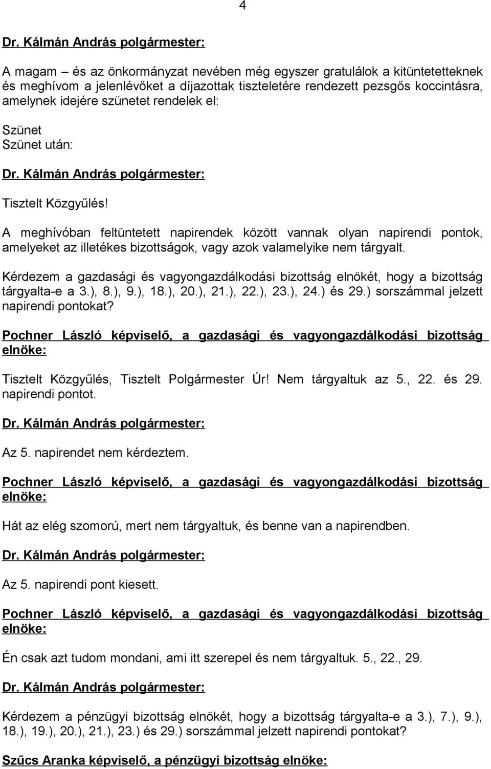 Kérdezem a gazdasági és vagyongazdálkodási bizottság elnökét, hogy a bizottság tárgyalta-e a 3.), 8.), 9.), 18.), 20.), 21.), 22.), 23.), 24.) és 29.) sorszámmal jelzett napirendi pontokat?