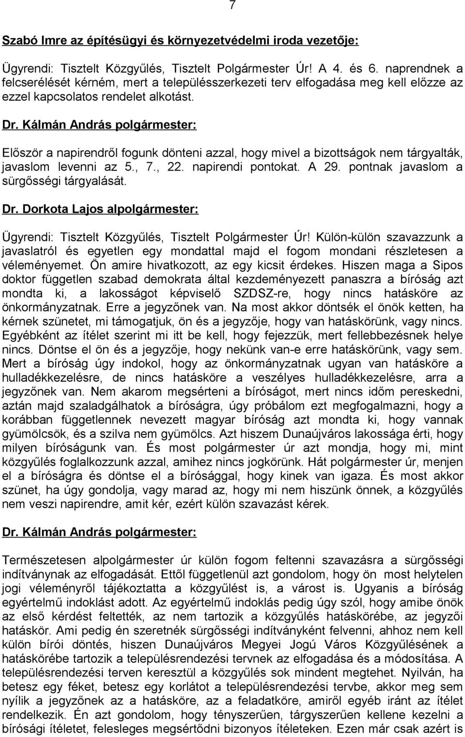 Először a napirendről fogunk dönteni azzal, hogy mivel a bizottságok nem tárgyalták, javaslom levenni az 5., 7., 22. napirendi pontokat. A 29. pontnak javaslom a sürgősségi tárgyalását. Dr.