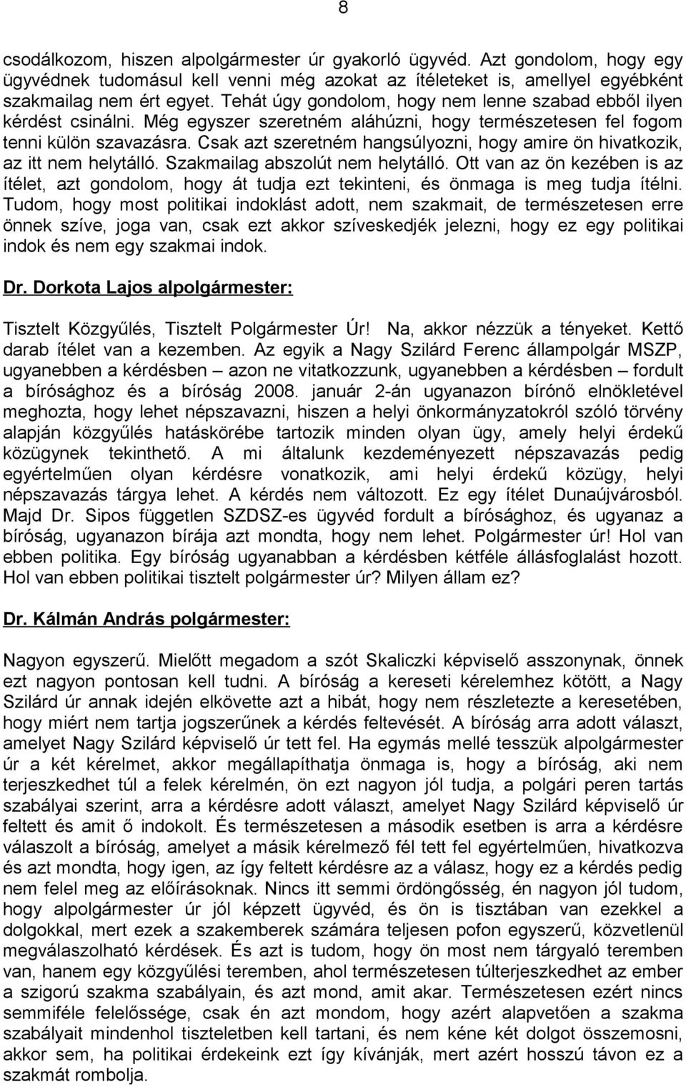 Csak azt szeretném hangsúlyozni, hogy amire ön hivatkozik, az itt nem helytálló. Szakmailag abszolút nem helytálló.