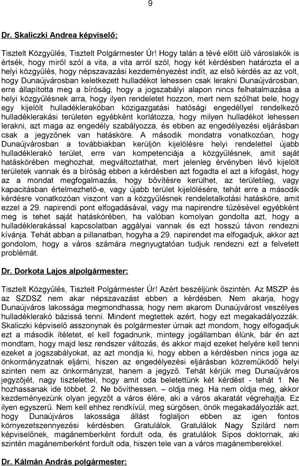 az az volt, hogy Dunaújvárosban keletkezett hulladékot lehessen csak lerakni Dunaújvárosban, erre állapította meg a bíróság, hogy a jogszabályi alapon nincs felhatalmazása a helyi közgyűlésnek arra,