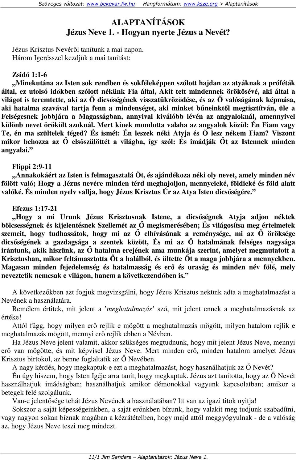 tett mindennek örökösévé, aki által a világot is teremtette, aki az İ dicsıségének visszatükrözıdése, és az İ valóságának képmása, aki hatalma szavával tartja fenn a mindenséget, aki minket