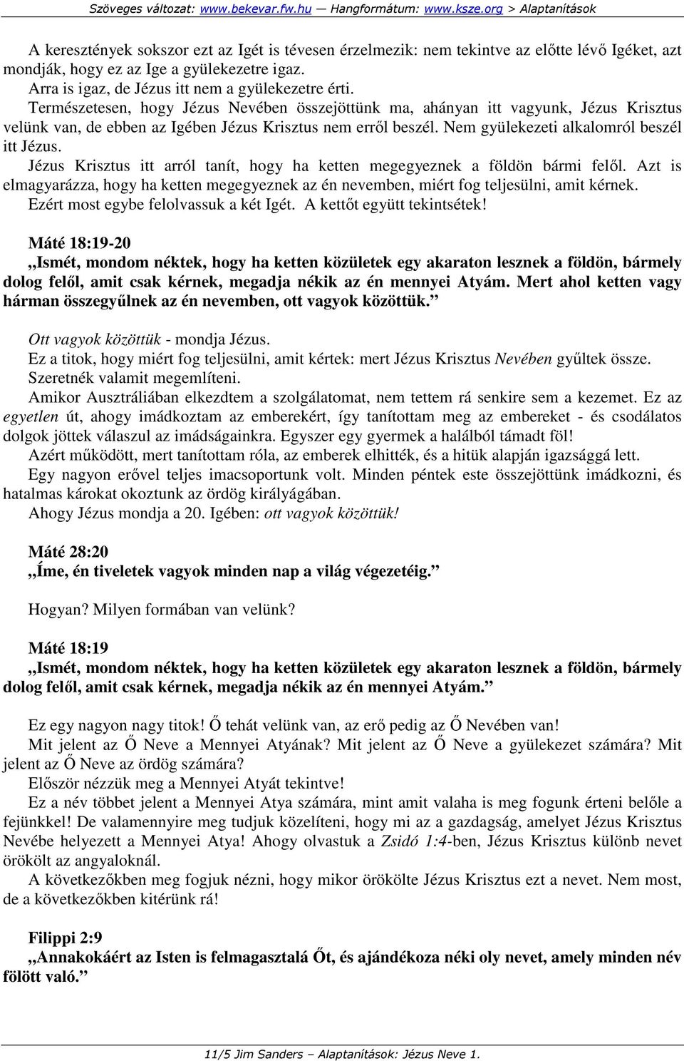 Jézus Krisztus itt arról tanít, hogy ha ketten megegyeznek a földön bármi felıl. Azt is elmagyarázza, hogy ha ketten megegyeznek az én nevemben, miért fog teljesülni, amit kérnek.