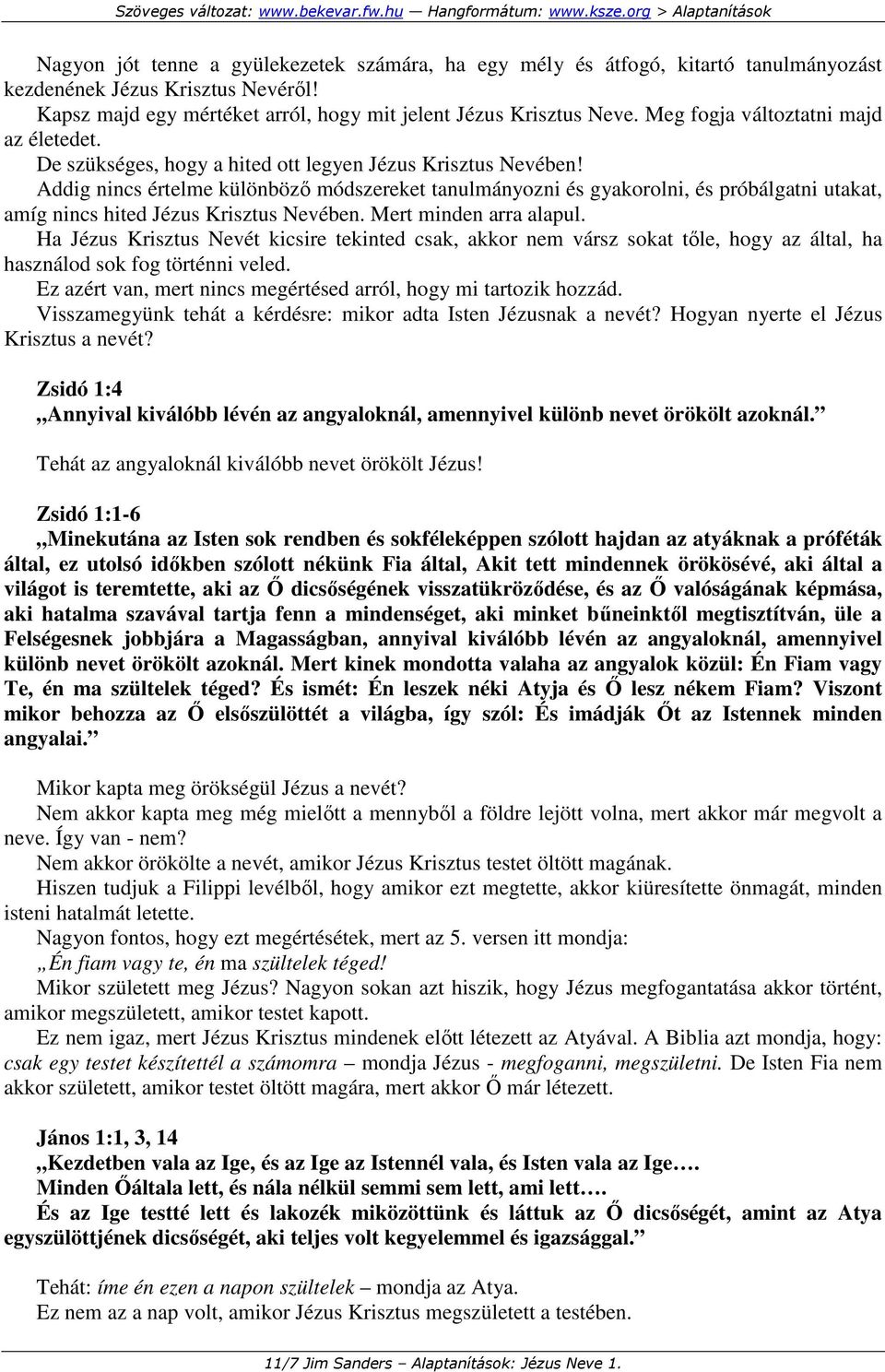 Addig nincs értelme különbözı módszereket tanulmányozni és gyakorolni, és próbálgatni utakat, amíg nincs hited Jézus Krisztus Nevében. Mert minden arra alapul.