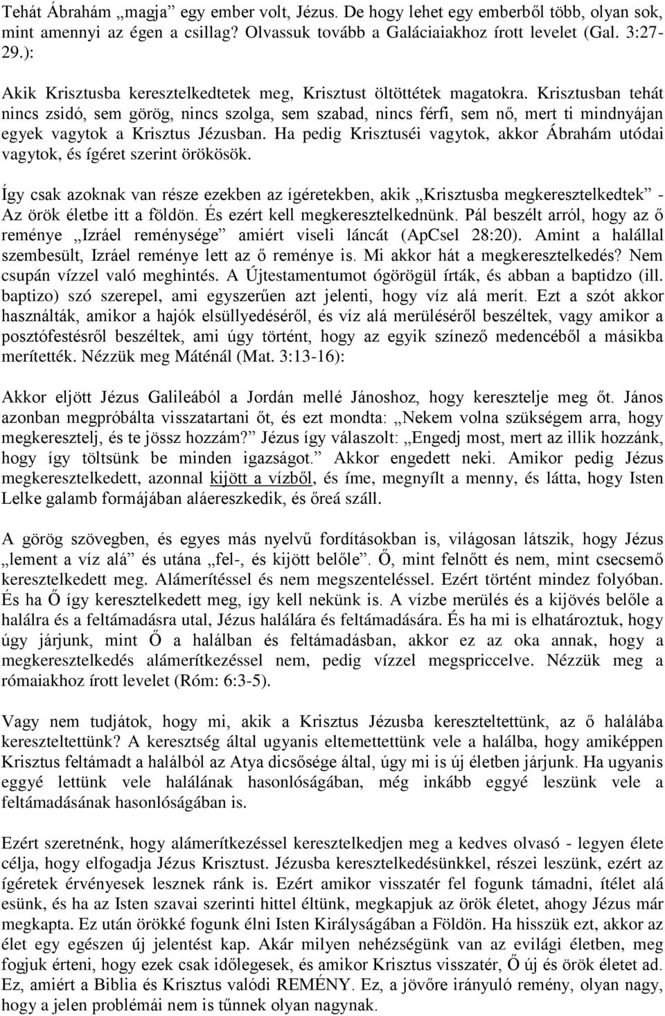 Krisztusban tehát nincs zsidó, sem görög, nincs szolga, sem szabad, nincs férfi, sem nő, mert ti mindnyájan egyek vagytok a Krisztus Jézusban.