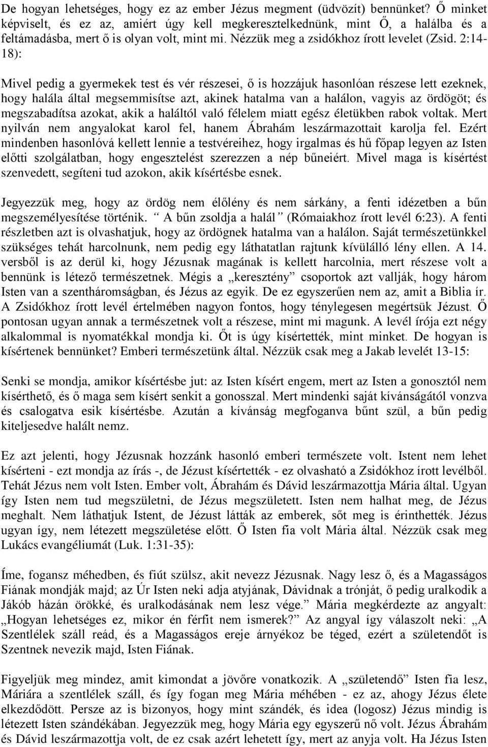 2:14-18): Mivel pedig a gyermekek test és vér részesei, ő is hozzájuk hasonlóan részese lett ezeknek, hogy halála által megsemmisítse azt, akinek hatalma van a halálon, vagyis az ördögöt; és