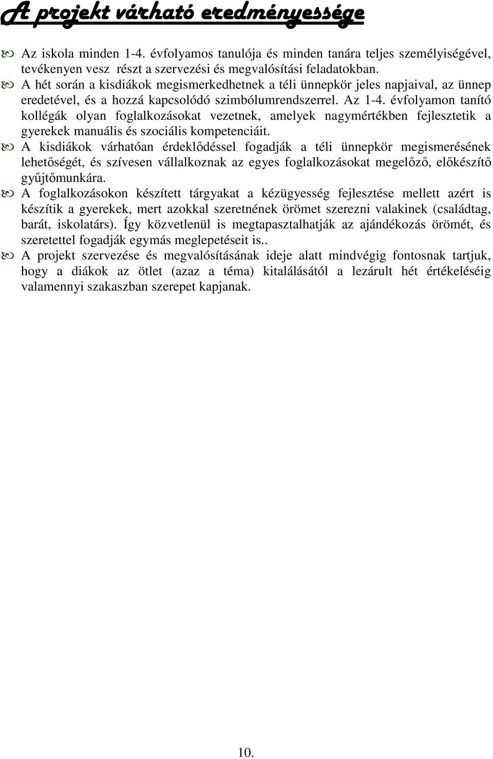 évfolyamon tanító kollégák olyan foglalkozásokat vezetnek, amelyek nagymértékben fejlesztetik a gyerekek manuális és szociális kompetenciáit.