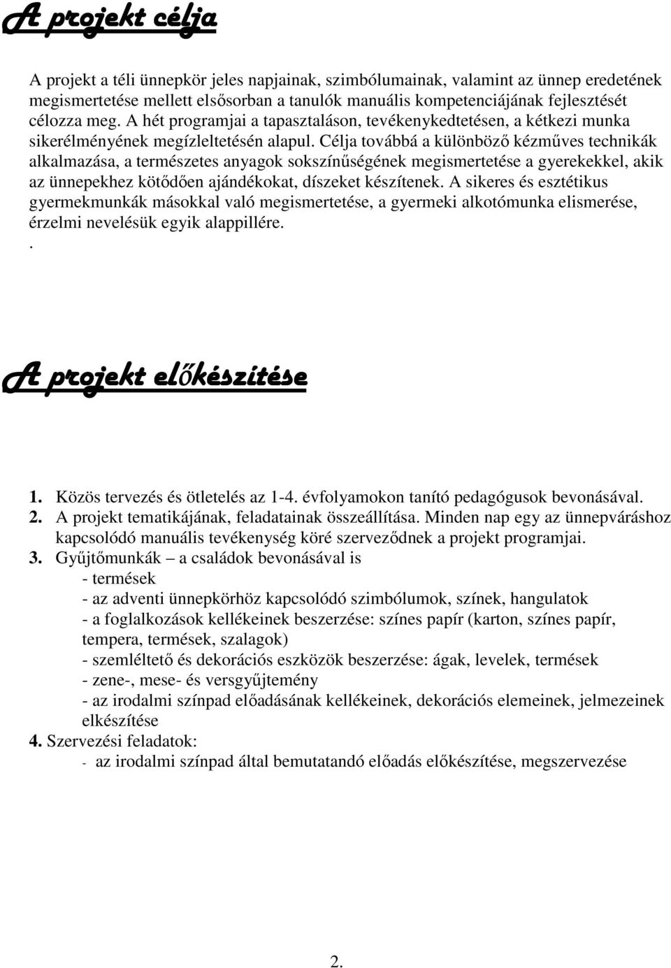 Célja továbbá a különböző kézműves technikák alkalmazása, a természetes anyagok sokszínűségének megismertetése a gyerekekkel, akik az ünnepekhez kötődően ajándékokat, díszeket készítenek.