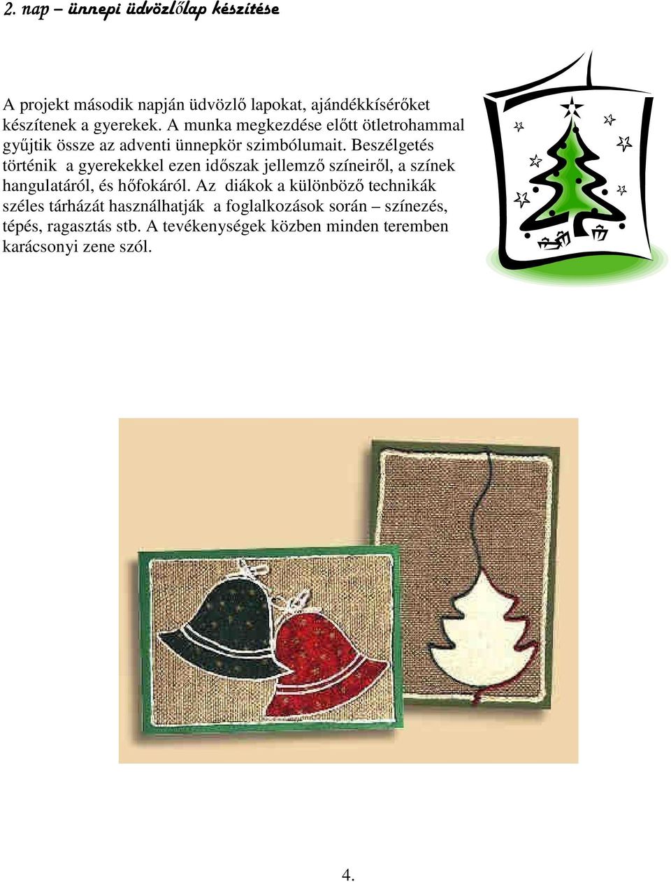 Beszélgetés történik a gyerekekkel ezen időszak jellemző színeiről, a színek hangulatáról, és hőfokáról.