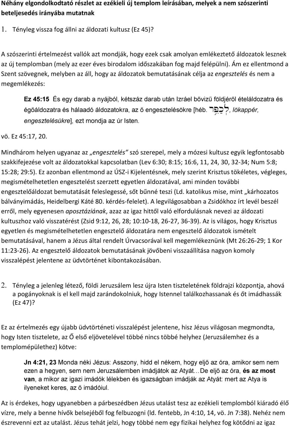 Ám ez ellentmond a Szent szövegnek, melyben az áll, hogy az áldozatok bemutatásának célja az engesztelés és nem a megemlékezés: Ez 45:15 És egy darab a nyájból, kétszáz darab után Izráel bővizű