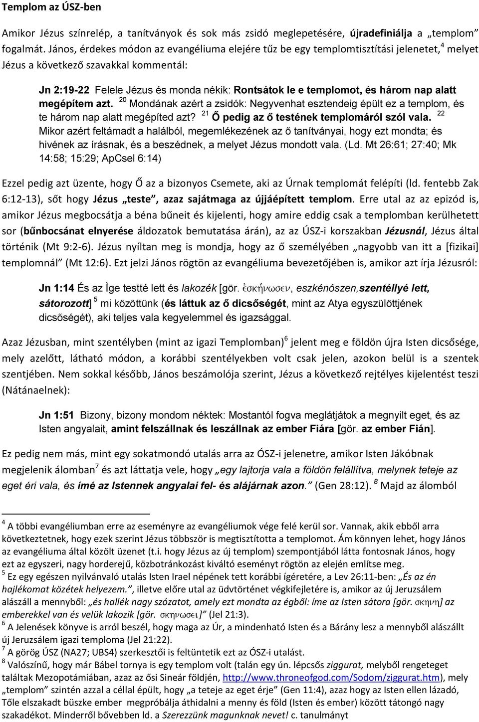 és három nap alatt megépítem azt. 20 Mondának azért a zsidók: Negyvenhat esztendeig épült ez a templom, és te három nap alatt megépíted azt? 21 Ő pedig az ő testének templomáról szól vala.