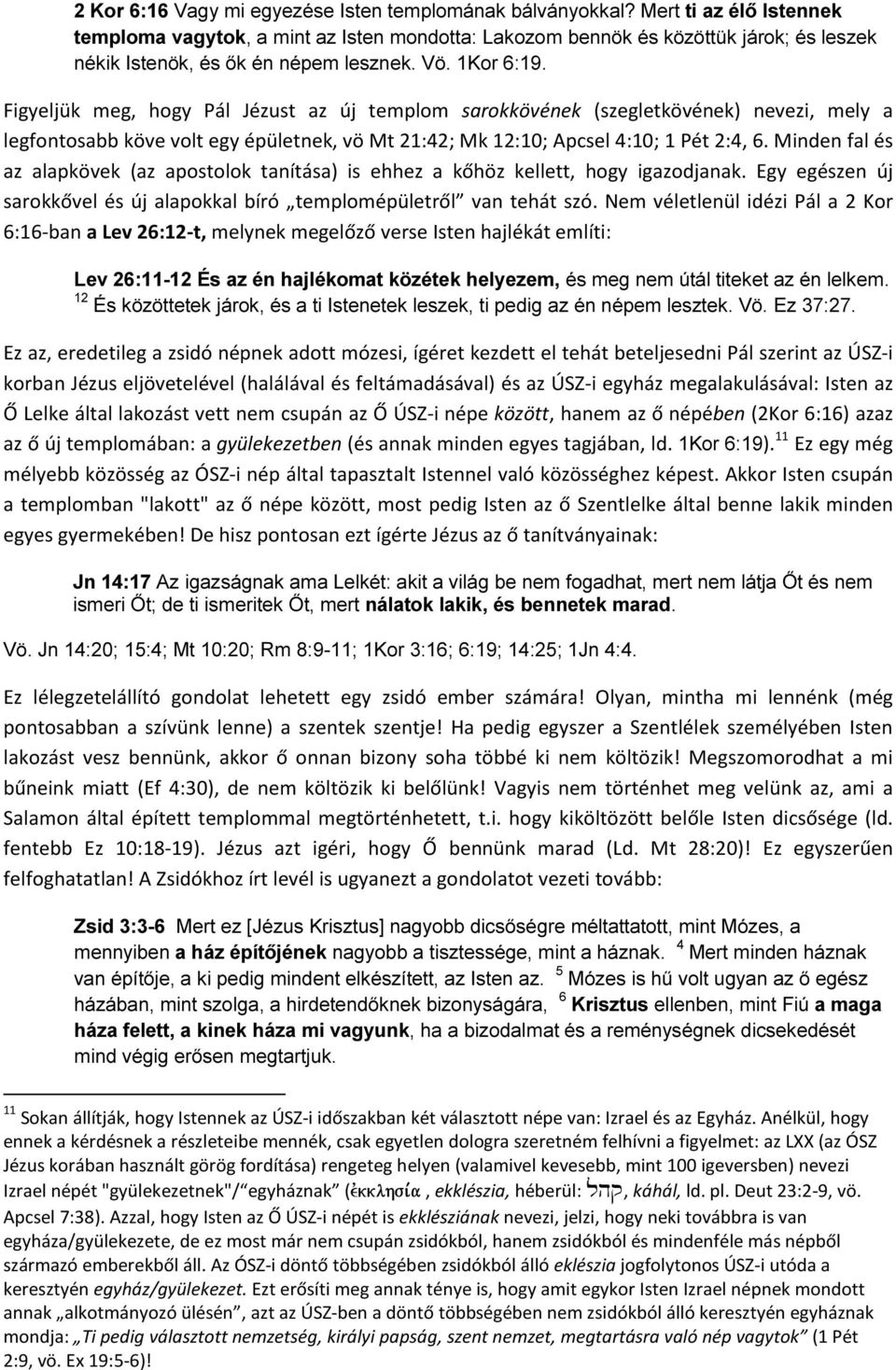 Figyeljük meg, hogy Pál Jézust az új templom sarokkövének (szegletkövének) nevezi, mely a legfontosabb köve volt egy épületnek, vö Mt 21:42; Mk 12:10; Apcsel 4:10; 1 Pét 2:4, 6.