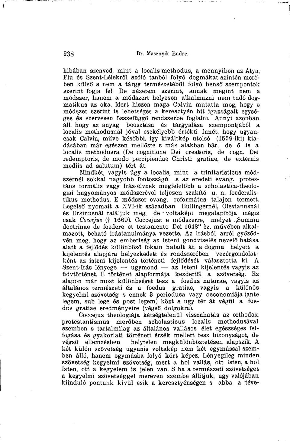 fel. De nézetem szerint, annak megint nem a módszer, hanem a módszert helyesen alkalmazni nem tudó dogmatikus az oka.