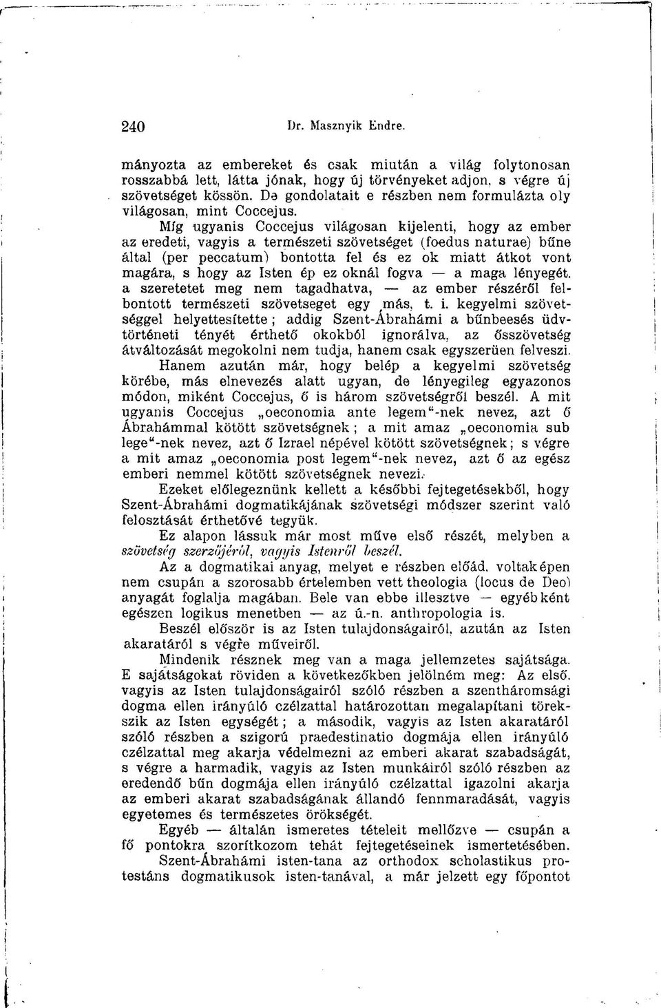 Míg ugyanis Coccejus világosan kijelenti, hogy az ember az eredeti, vagyis a természeti szövetséget (foedus naturae) bűne által (per peccatum) bontotta fel és ez ok miatt átkot vont magára, s hogy az