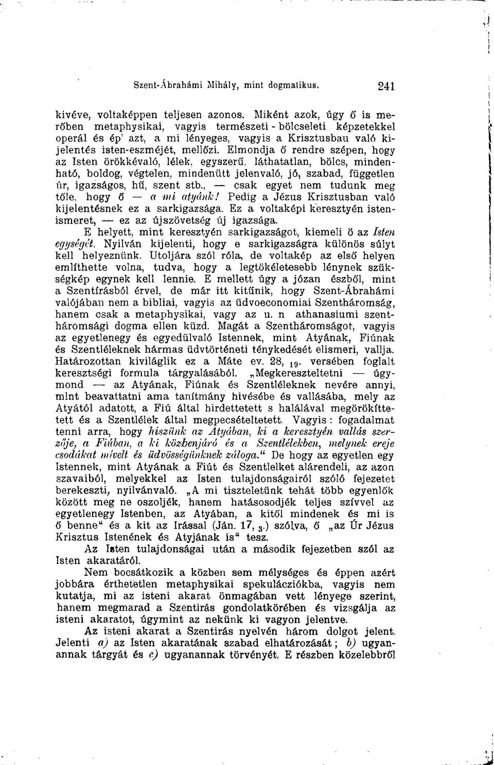 Elmondja ő rendre szépen, hogy az Isten örökkévaló, lélek, egyszerű, láthatatlan, bölcs, mindenható, boldog, végtelen, mindenütt jelenvaló, jó, szabad, független úr, igazságos, hű, szent stb.