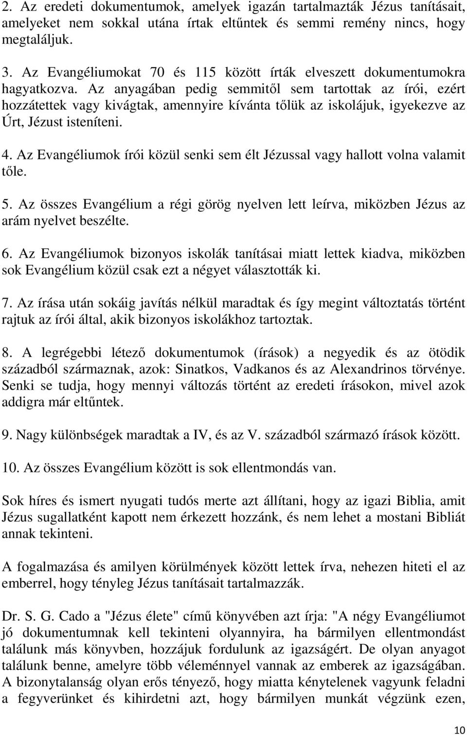 Az anyagában pedig semmitől sem tartottak az írói, ezért hozzátettek vagy kivágtak, amennyire kívánta tőlük az iskolájuk, igyekezve az Úrt, Jézust isteníteni. 4.