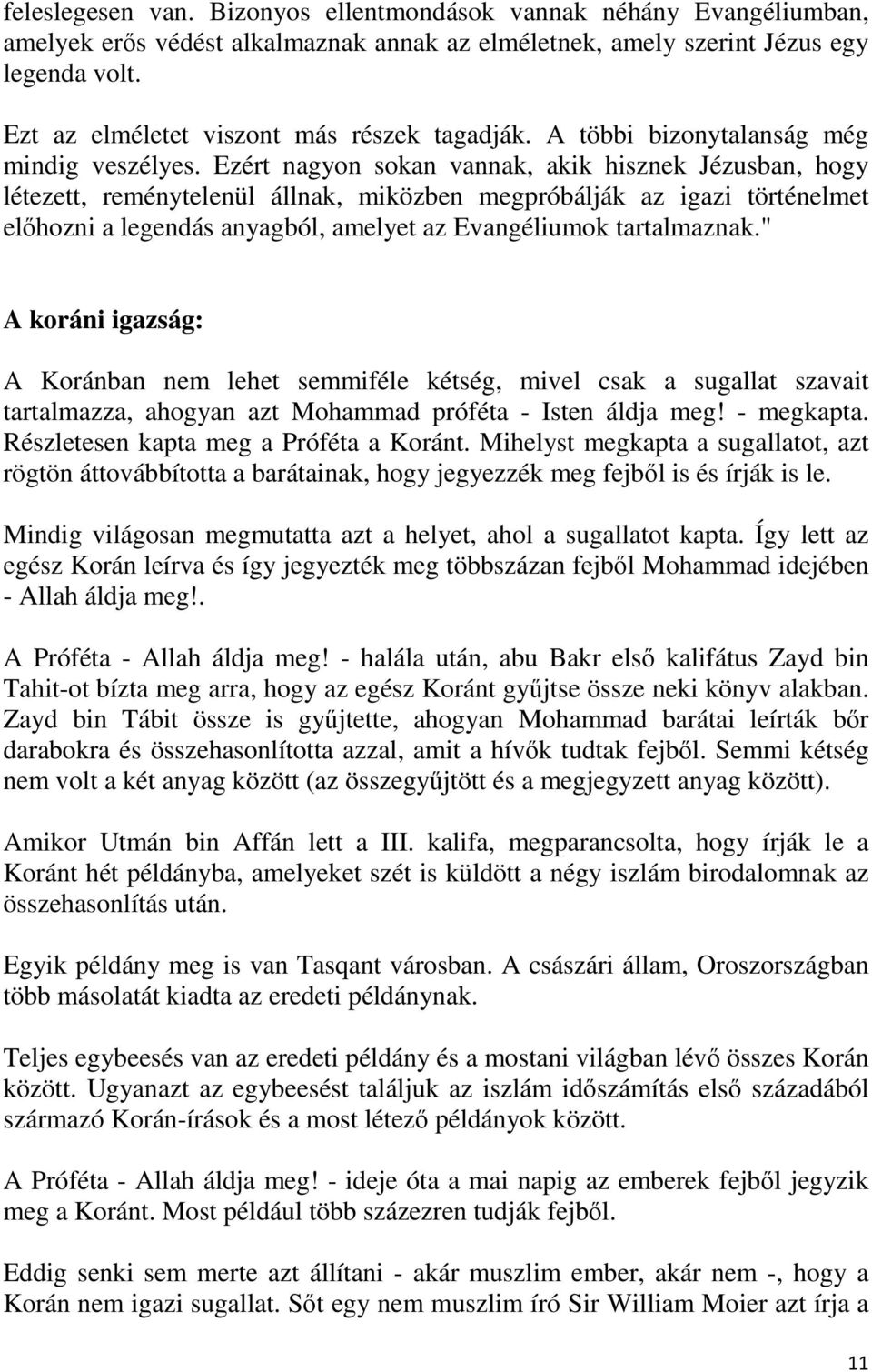 Ezért nagyon sokan vannak, akik hisznek Jézusban, hogy létezett, reménytelenül állnak, miközben megpróbálják az igazi történelmet előhozni a legendás anyagból, amelyet az Evangéliumok tartalmaznak.