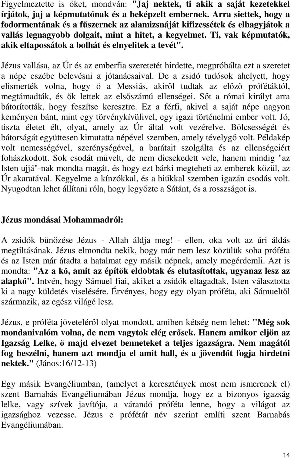 Ti, vak képmutatók, akik eltapossátok a bolhát és elnyelitek a tevét". Jézus vallása, az Úr és az emberfia szeretetét hirdette, megpróbálta ezt a szeretet a népe eszébe belevésni a jótanácsaival.
