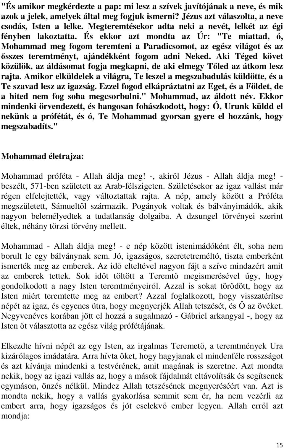 És ekkor azt mondta az Úr: "Te miattad, ó, Mohammad meg fogom teremteni a Paradicsomot, az egész világot és az ősszes teremtményt, ajándékként fogom adni Neked.
