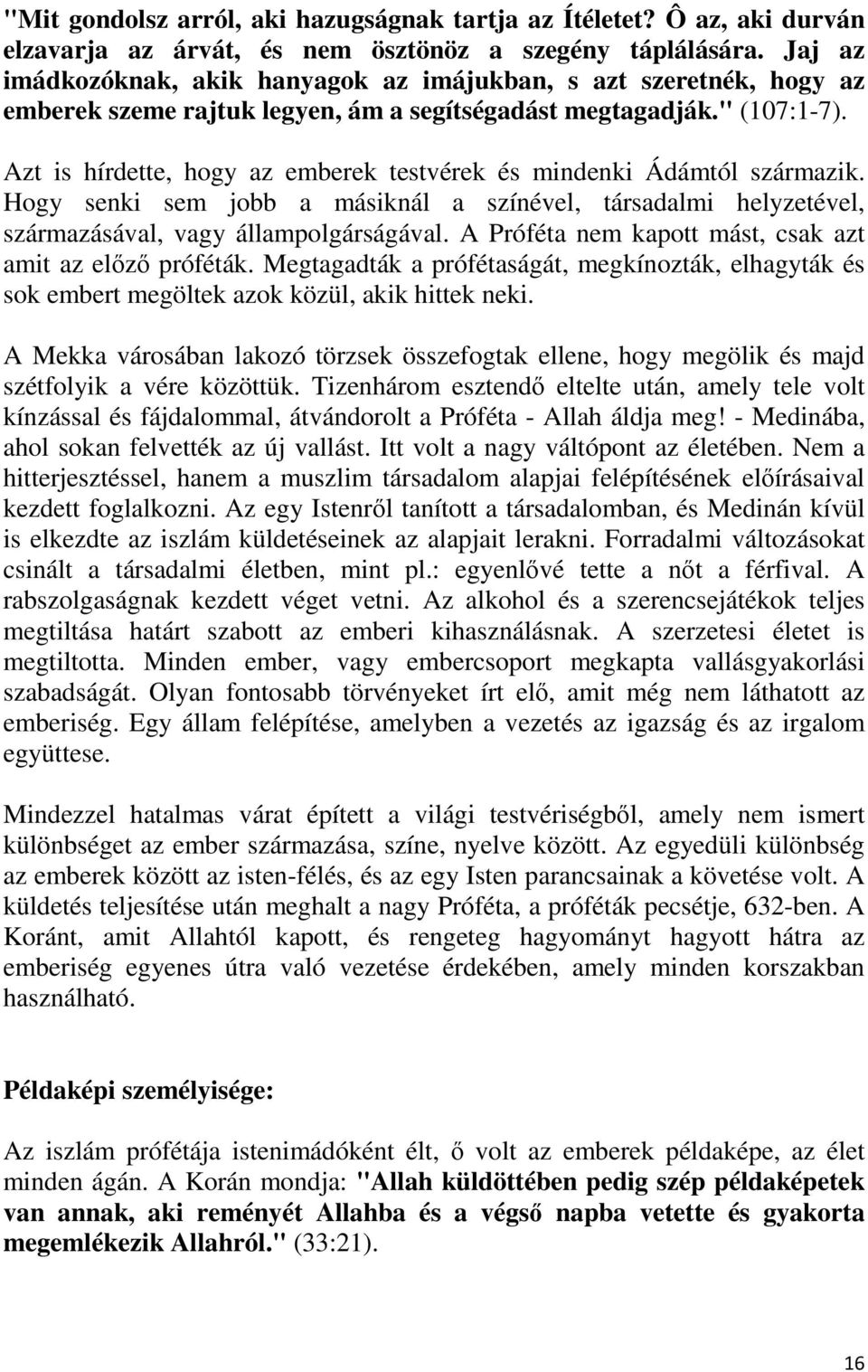 Azt is hírdette, hogy az emberek testvérek és mindenki Ádámtól származik. Hogy senki sem jobb a másiknál a színével, társadalmi helyzetével, származásával, vagy állampolgárságával.