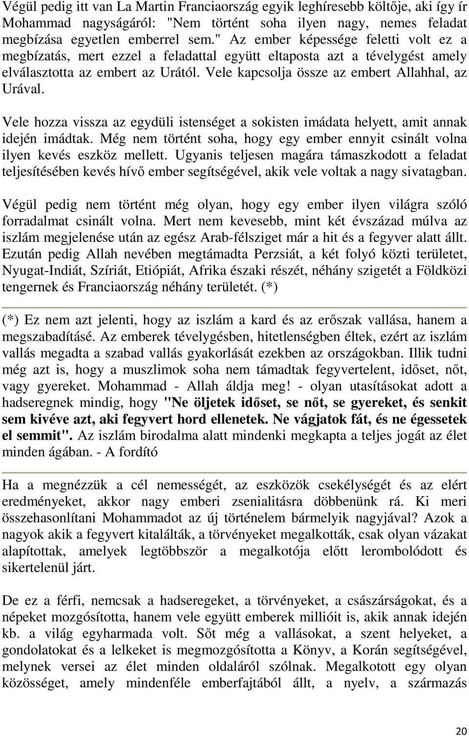 Vele kapcsolja össze az embert Allahhal, az Urával. Vele hozza vissza az egydüli istenséget a sokisten imádata helyett, amit annak idején imádtak.
