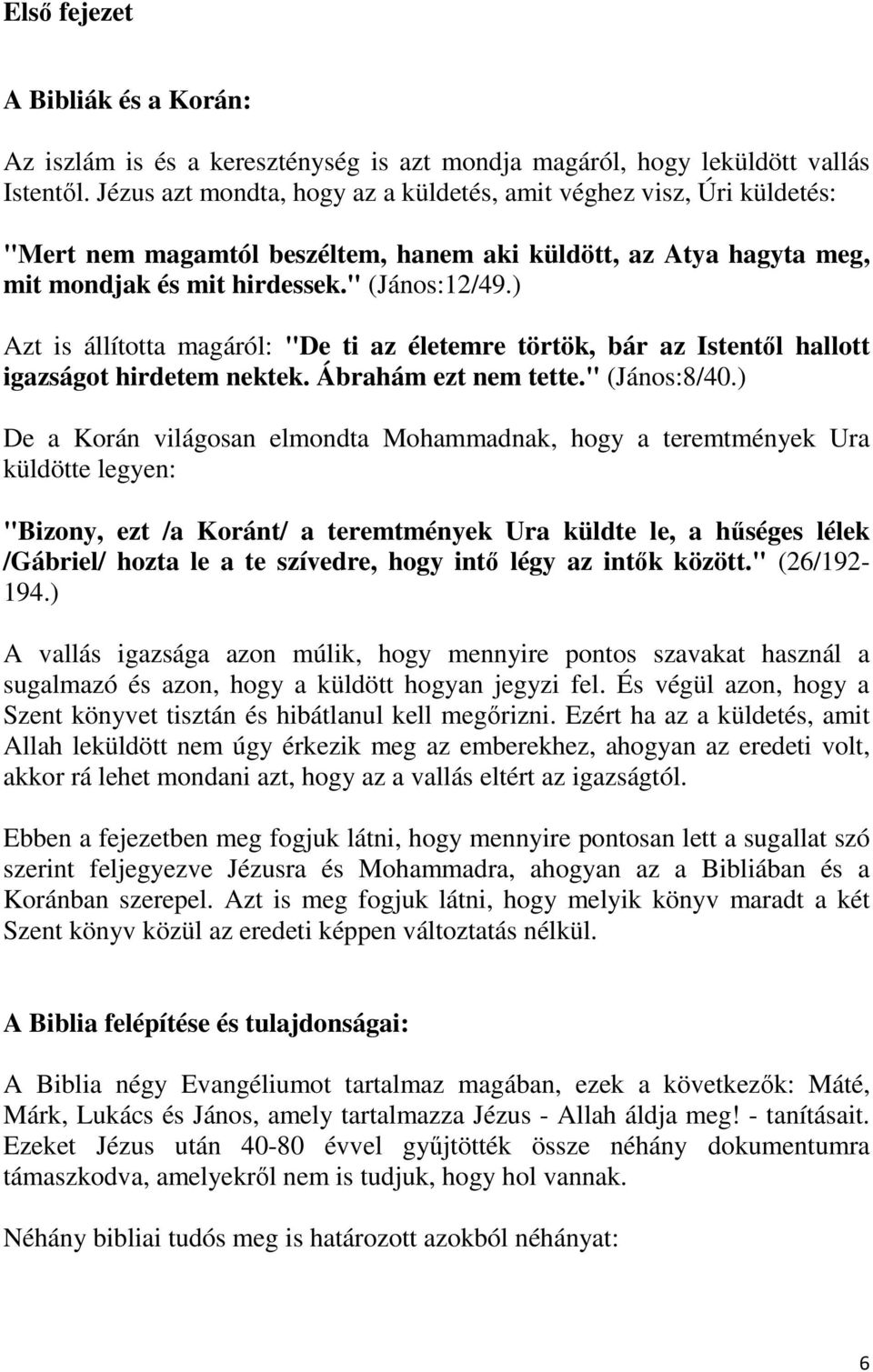 ) Azt is állította magáról: "De ti az életemre törtök, bár az Istentől hallott igazságot hirdetem nektek. Ábrahám ezt nem tette." (János:8/40.