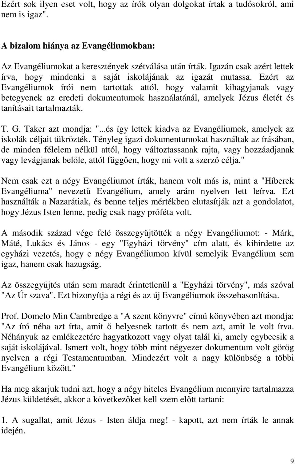 Ezért az Evangéliumok írói nem tartottak attól, hogy valamit kihagyjanak vagy betegyenek az eredeti dokumentumok használatánál, amelyek Jézus életét és tanításait tartalmazták. T. G.