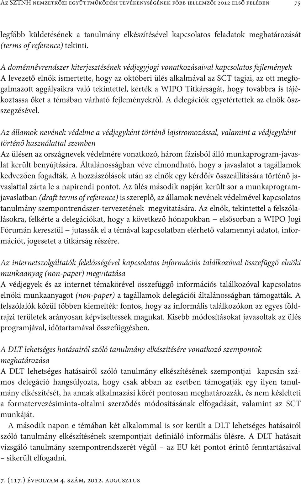 A doménnévrendszer kiterjesztésének védjegyjogi vonatkozásaival kapcsolatos fejlemények A levezető elnök ismertette, hogy az októberi ülés alkalmával az SCT tagjai, az ott megfogalmazott aggályaikra
