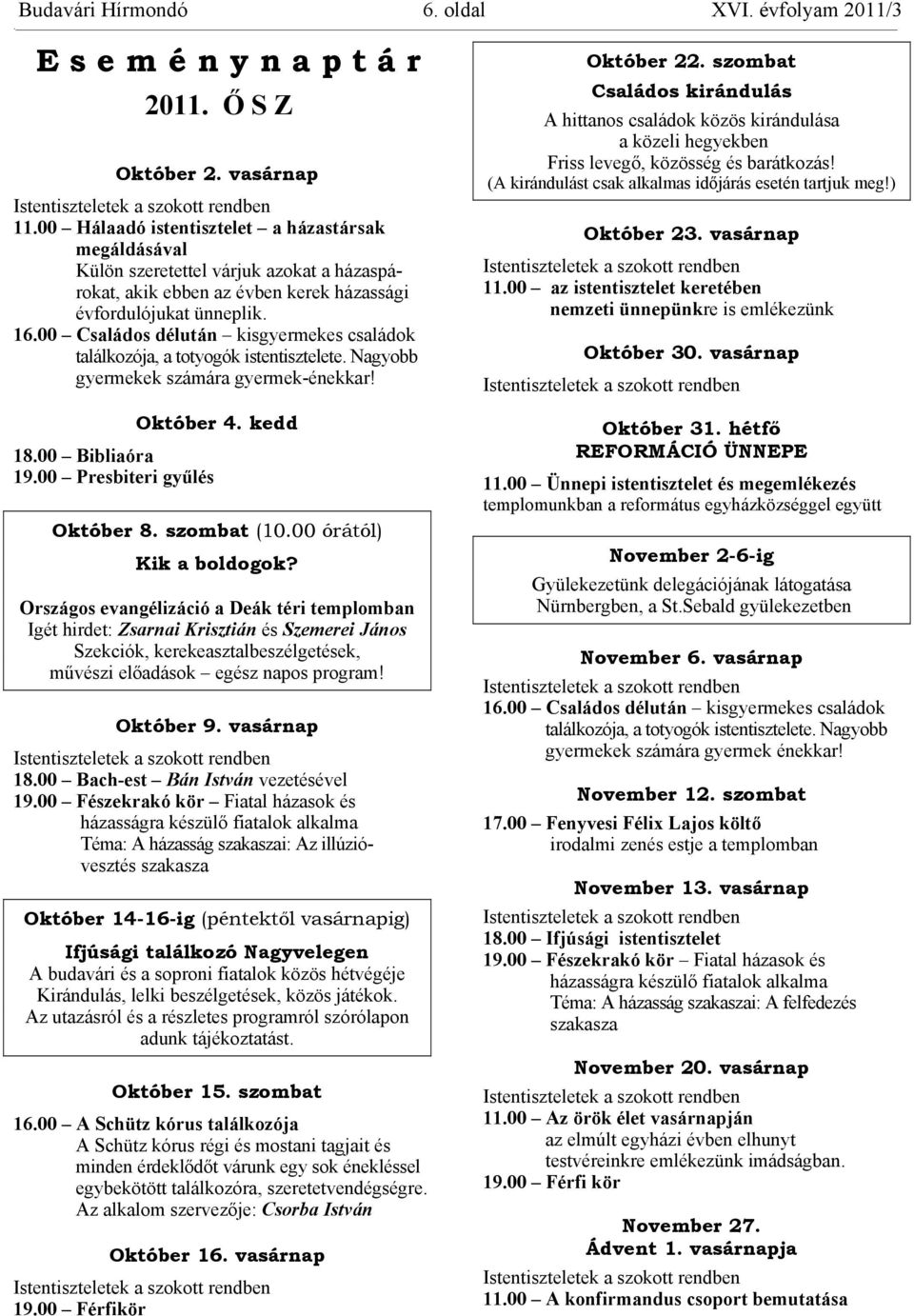 00 Családos délután kisgyermekes családok találkozója, a totyogók istentisztelete. Nagyobb gyermekek számára gyermek-énekkar! Október 22.