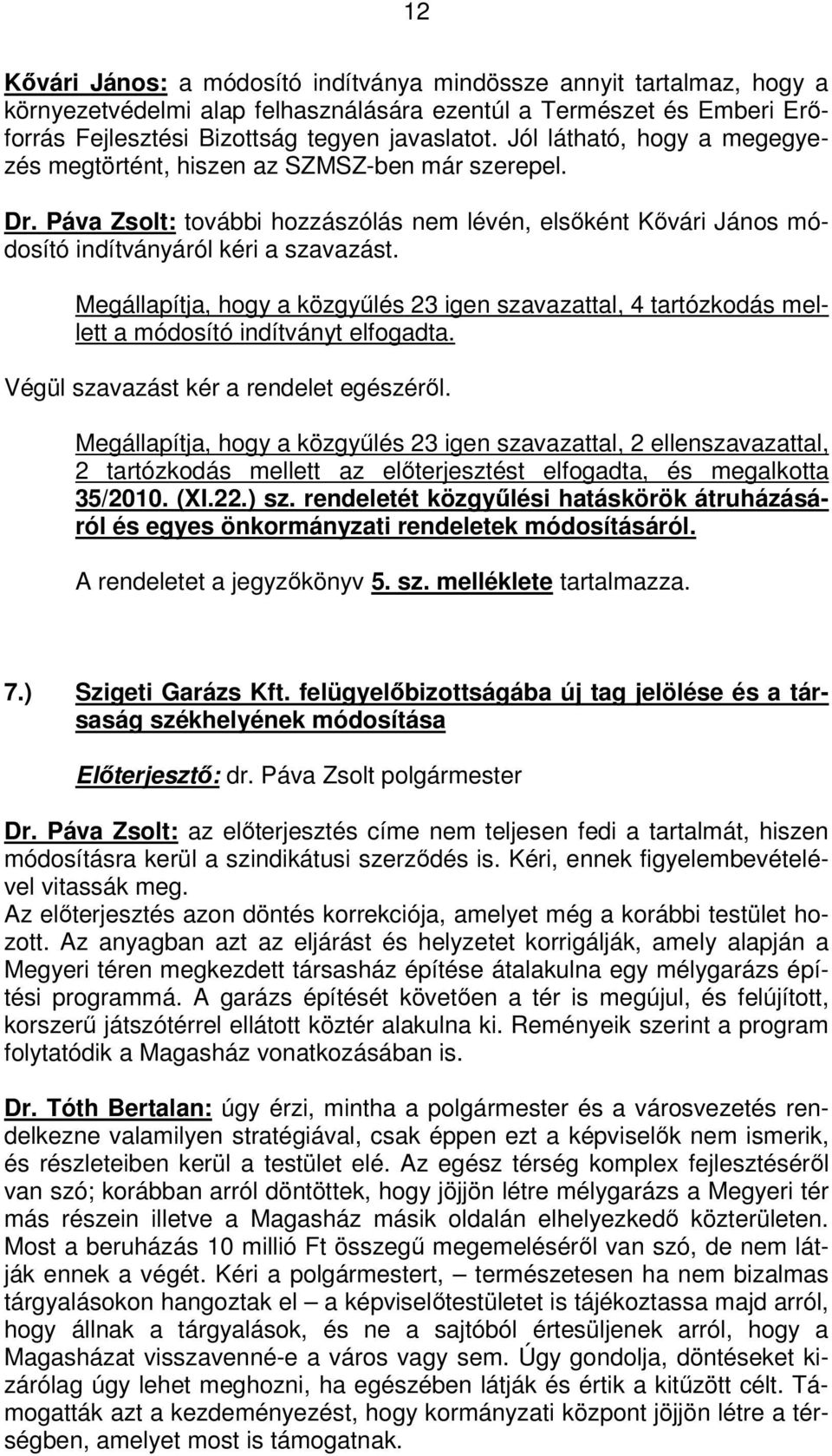 Megállapítja, hogy a közgyűlés 23 igen szavazattal, 4 tartózkodás mellett a módosító indítványt elfogadta. Végül szavazást kér a rendelet egészéről.