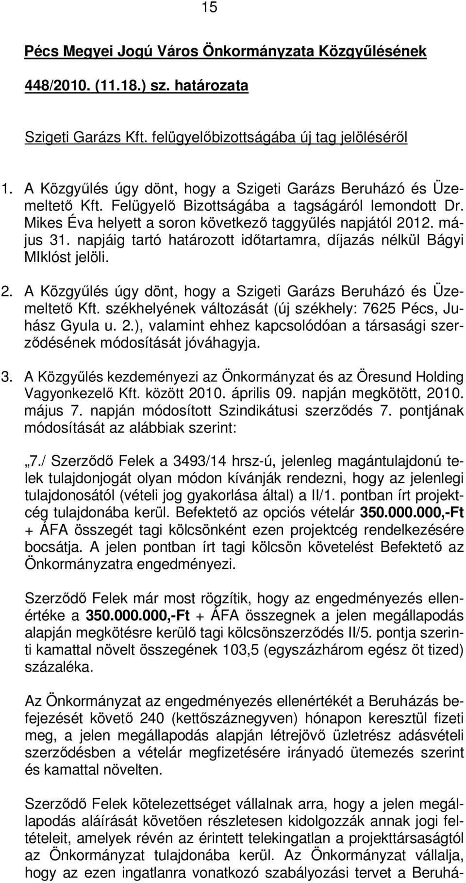 napjáig tartó határozott időtartamra, díjazás nélkül Bágyi MIklóst jelöli. 2. A Közgyűlés úgy dönt, hogy a Szigeti Garázs Beruházó és Üzemeltető Kft.