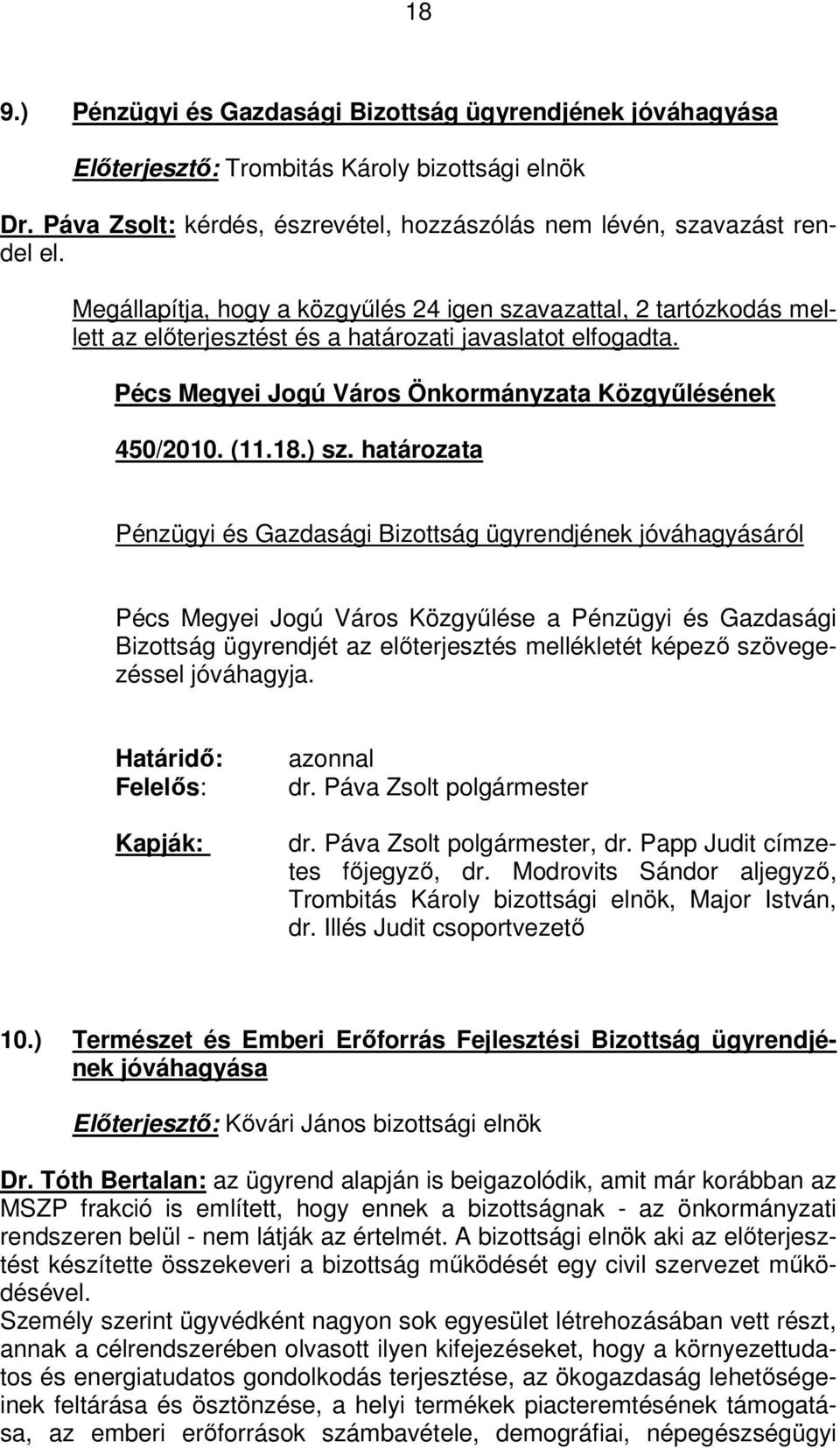 ) sz. határozata Pénzügyi és Gazdasági Bizottság ügyrendjének jóváhagyásáról Pécs Megyei Jogú Város Közgyűlése a Pénzügyi és Gazdasági Bizottság ügyrendjét az előterjesztés mellékletét képező