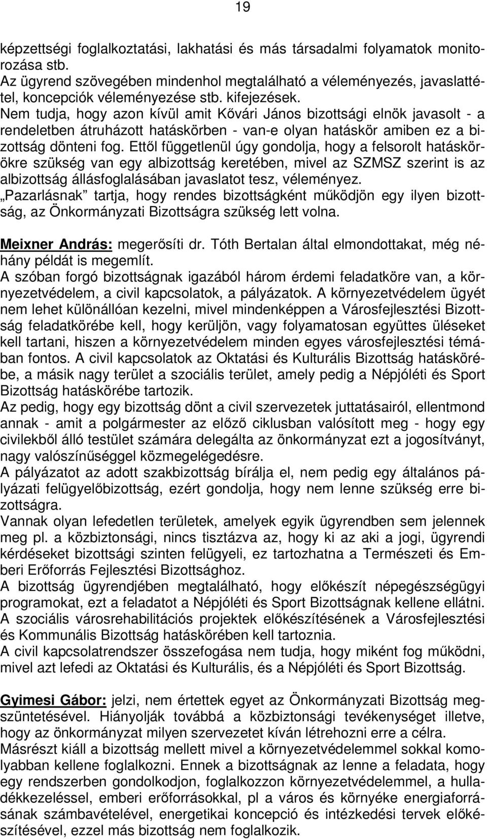 Ettől függetlenül úgy gondolja, hogy a felsorolt hatáskörökre szükség van egy albizottság keretében, mivel az SZMSZ szerint is az albizottság állásfoglalásában javaslatot tesz, véleményez.